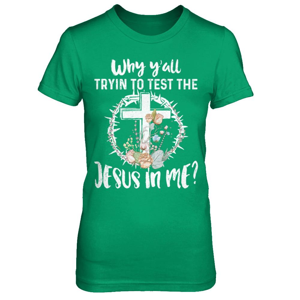 Why Ya'll Tryin To Test The Jesus In Me Christian-T-Shirt & Hoodie-Women's T-Shirt-Irish Green