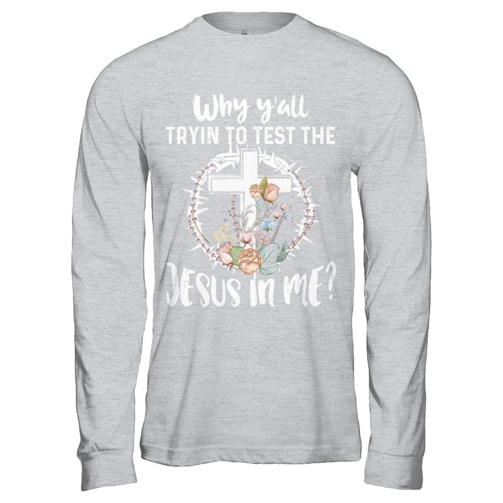 Why Ya'll Tryin To Test The Jesus In Me Christian-T-Shirt & Hoodie-Long Sleeve T-Shirt-Sport Grey