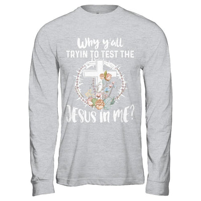 Why Ya'll Tryin To Test The Jesus In Me Christian-T-Shirt & Hoodie-Long Sleeve T-Shirt-Sport Grey