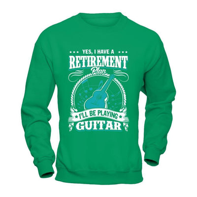 I Have A Retirement Plan I'll Be Playing Guitar-T-Shirt & Hoodie-Crewneck Sweatshirt-Irish Green