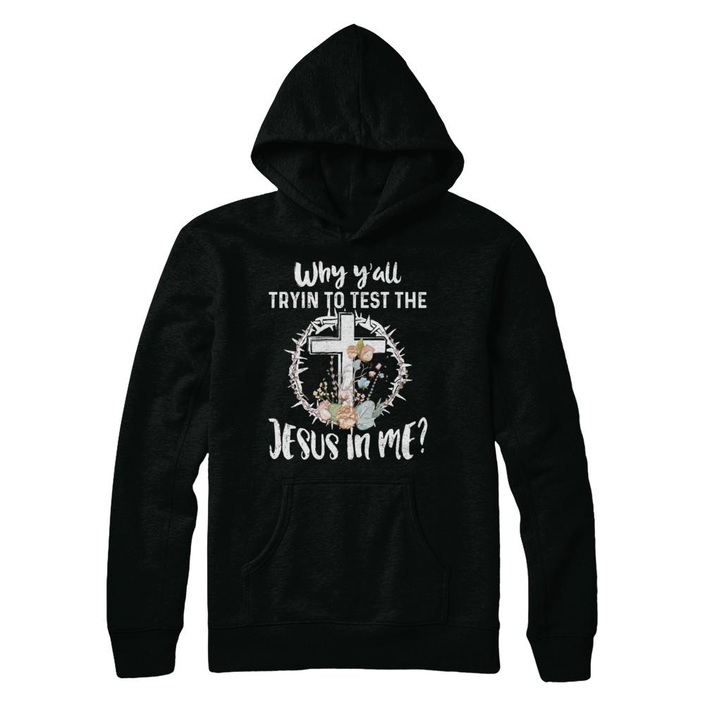 Why Ya'll Tryin To Test The Jesus In Me Christian-T-Shirt & Hoodie-Pullover Hoodie-Black