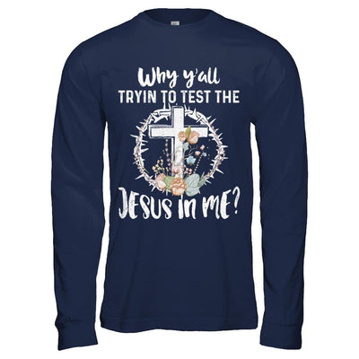 Why Ya'll Tryin To Test The Jesus In Me Christian-T-Shirt & Hoodie-Long Sleeve T-Shirt-Navy