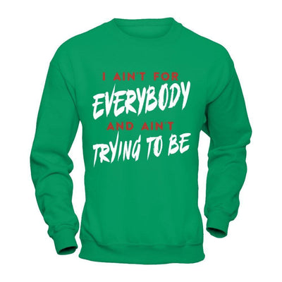 I Ain't For Everybody And Ain't Trying To Be-T-Shirt & Hoodie-Crewneck Sweatshirt-Irish Green