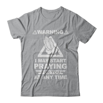 Warning I May Start Praying For You At Any Time-T-Shirt & Hoodie-Classic T-Shirt-Sport Grey