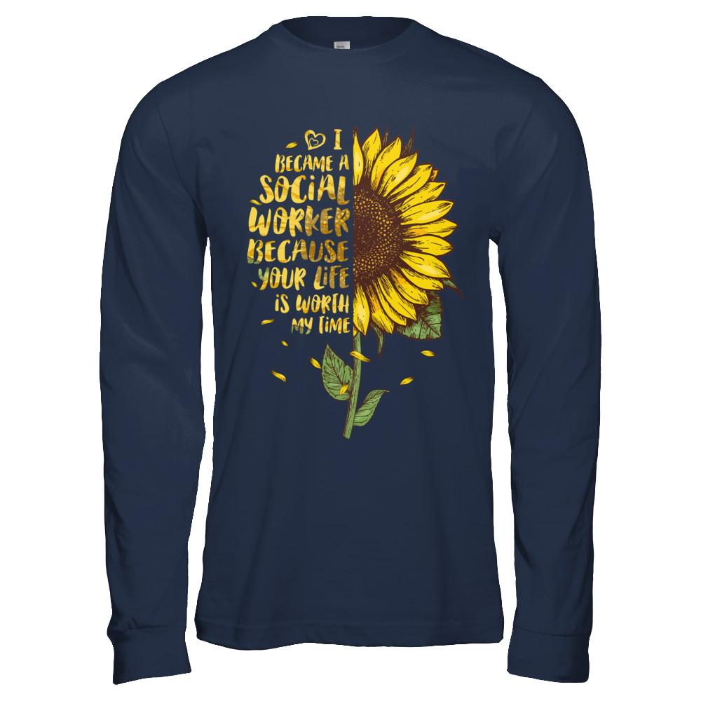 I Became A Social Worker Because Your Life Is Worth My Time-T-Shirt & Hoodie-Long Sleeve T-Shirt-Navy