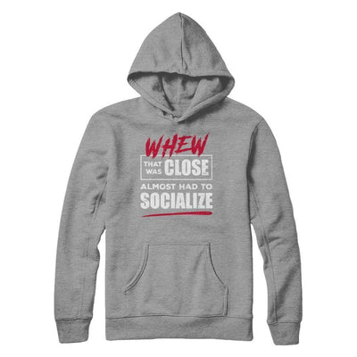 Whew That Was Close Almost Had To Socialize-T-Shirt & Hoodie-Pullover Hoodie-Sport Grey