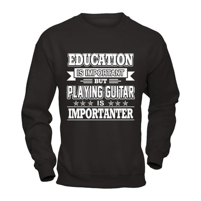 Education Is Important But Playing Guitar Is Importanter-T-Shirt & Hoodie-