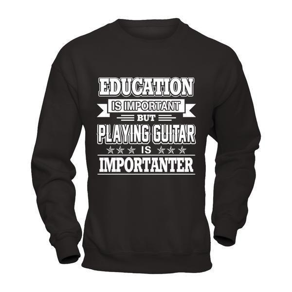 Education Is Important But Playing Guitar Is Importanter-T-Shirt & Hoodie-Crewneck Sweatshirt-Black