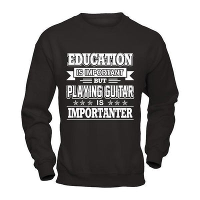 Education Is Important But Playing Guitar Is Importanter-T-Shirt & Hoodie-Crewneck Sweatshirt-Black