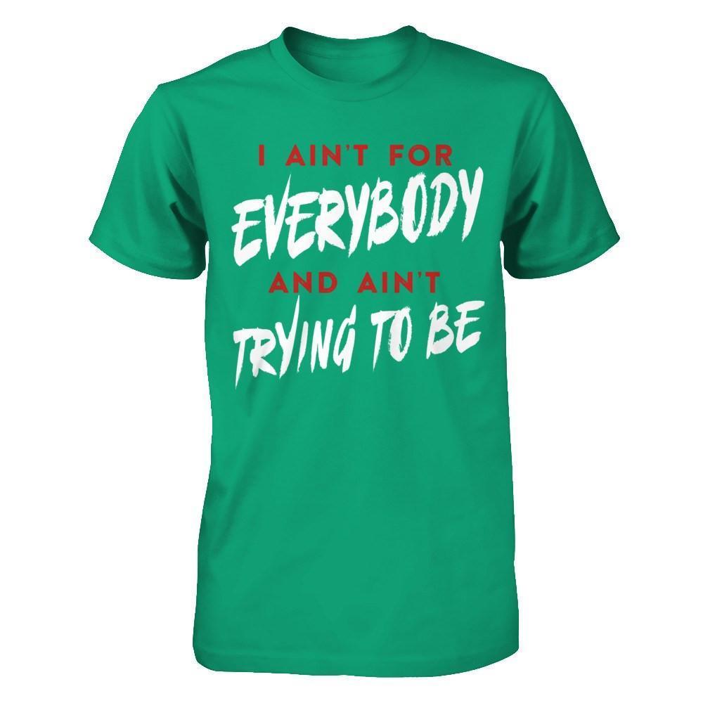 I Ain't For Everybody And Ain't Trying To Be-T-Shirt & Hoodie-Classic T-Shirt-Kelly Green