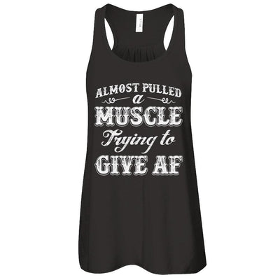 Almost Pulled A Muscle Trying To Give Af-T-Shirt & Tank Top-Women's Flowy Racerback Tank-Black