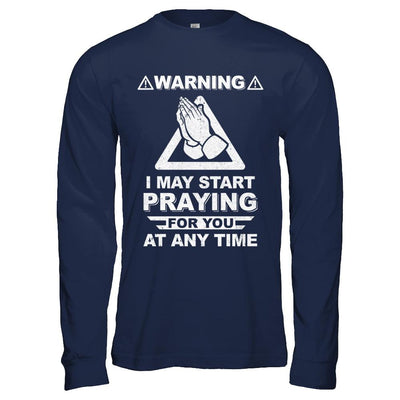 Warning I May Start Praying For You At Any Time-T-Shirt & Hoodie-Long Sleeve T-Shirt-Navy
