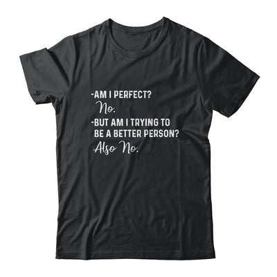 Am I Perfect No Am I Trying To Be A Better Person Funny-T-Shirt & Hoodie-Classic T-Shirt-Black