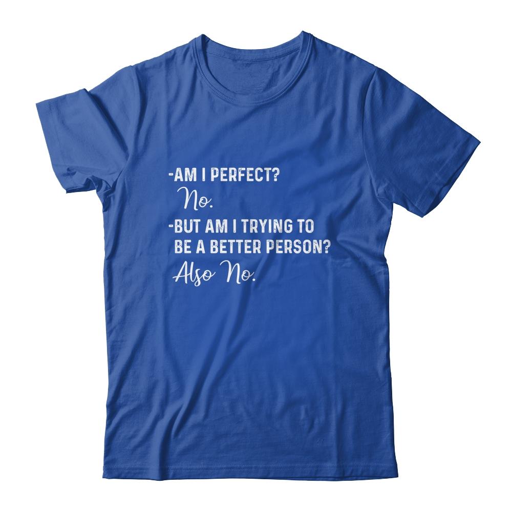 Am I Perfect No Am I Trying To Be A Better Person Funny-T-Shirt & Hoodie-Classic T-Shirt-Royal