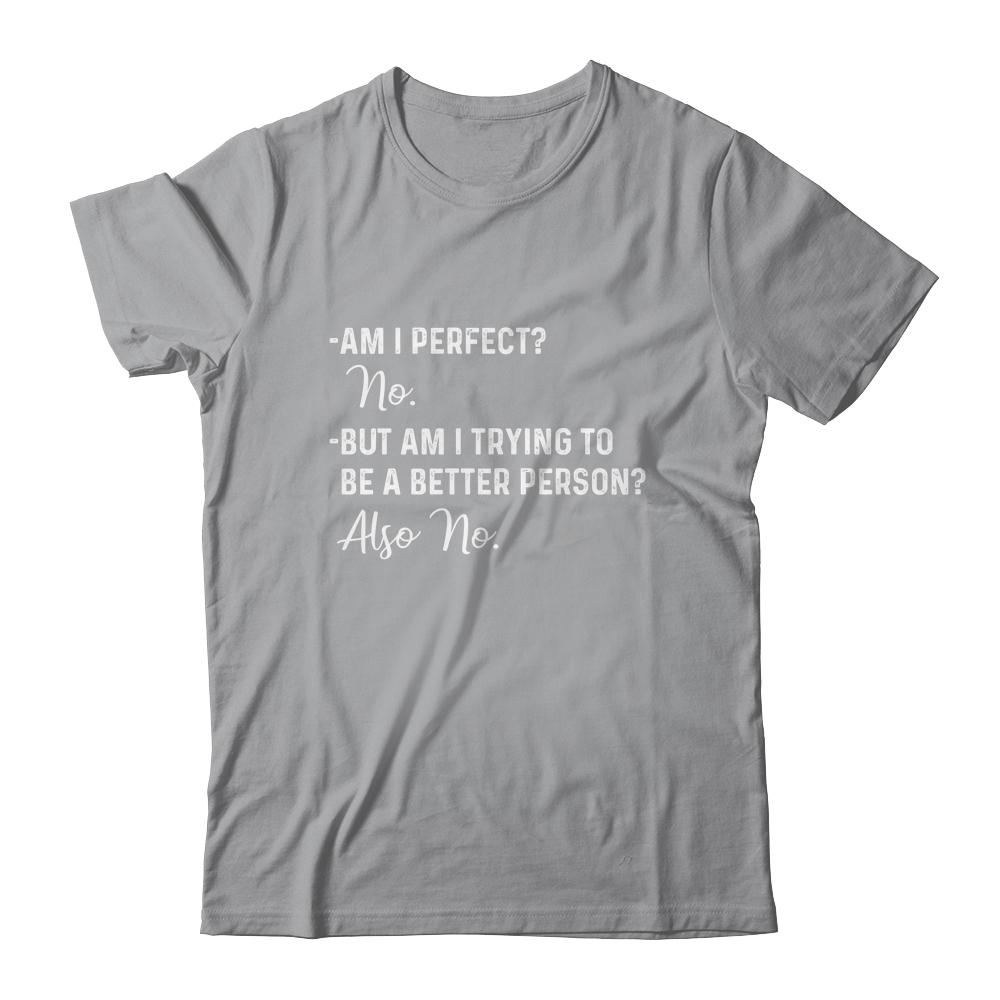 Am I Perfect No Am I Trying To Be A Better Person Funny-T-Shirt & Hoodie-Classic T-Shirt-Sport Grey