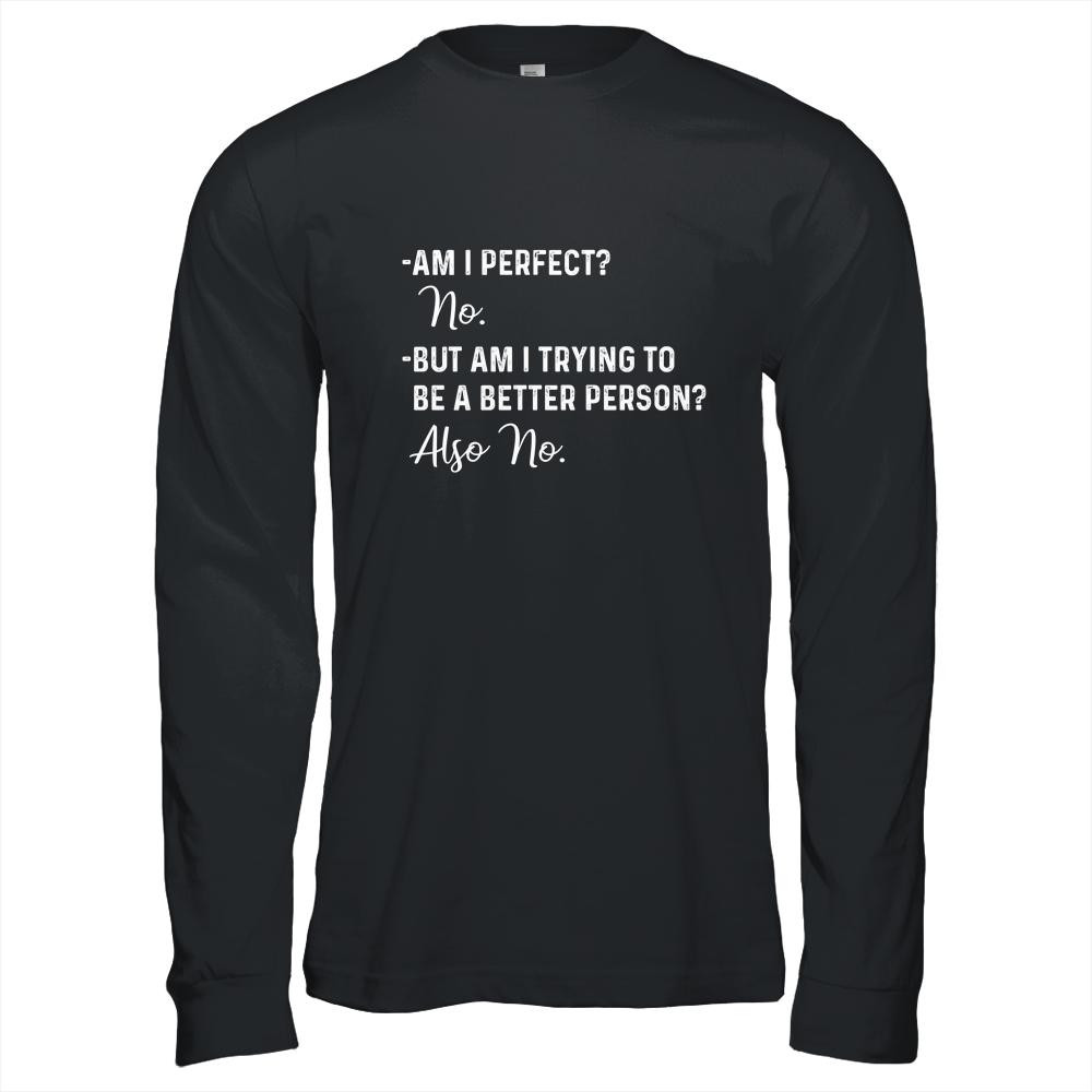 Am I Perfect No Am I Trying To Be A Better Person Funny-T-Shirt & Hoodie-Long Sleeve T-Shirt-Black