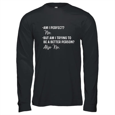 Am I Perfect No Am I Trying To Be A Better Person Funny-T-Shirt & Hoodie-Long Sleeve T-Shirt-Black