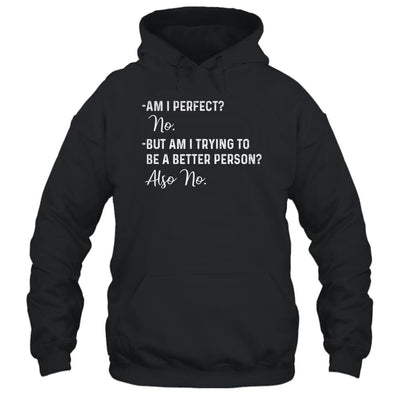 Am I Perfect No Am I Trying To Be A Better Person Funny-T-Shirt & Hoodie-Pullover Hoodie-Black