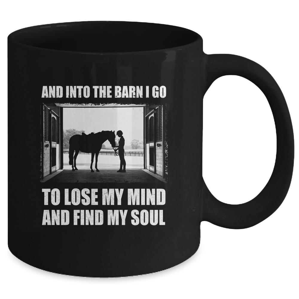 And Into The Barn I Go To Lose My Mind Find My Soul Horse Mug-Coffee Mug-Mug-Black