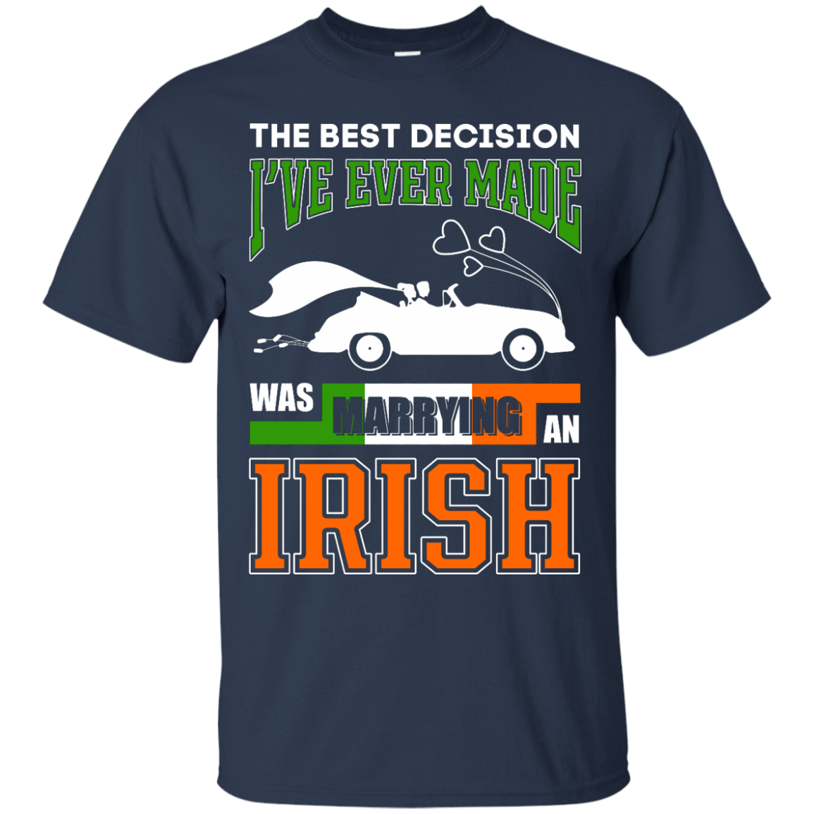 I've Ever Made Was Marrying An Irish-T-Shirt & Hoodie-Classic T-Shirt-Navy