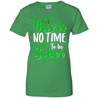 No Time To Sober St Patricks Day Funny Drinking Saying-T-Shirt & Hoodie-Women's T-Shirt-Irish Green