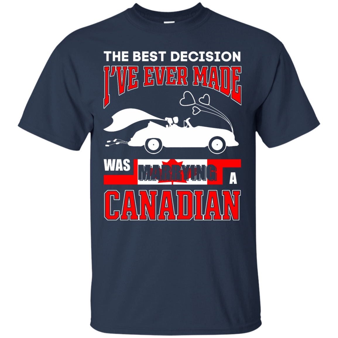 I've Ever Made Was Marrying A Canadian-T-Shirt & Hoodie-Classic T-Shirt-Navy
