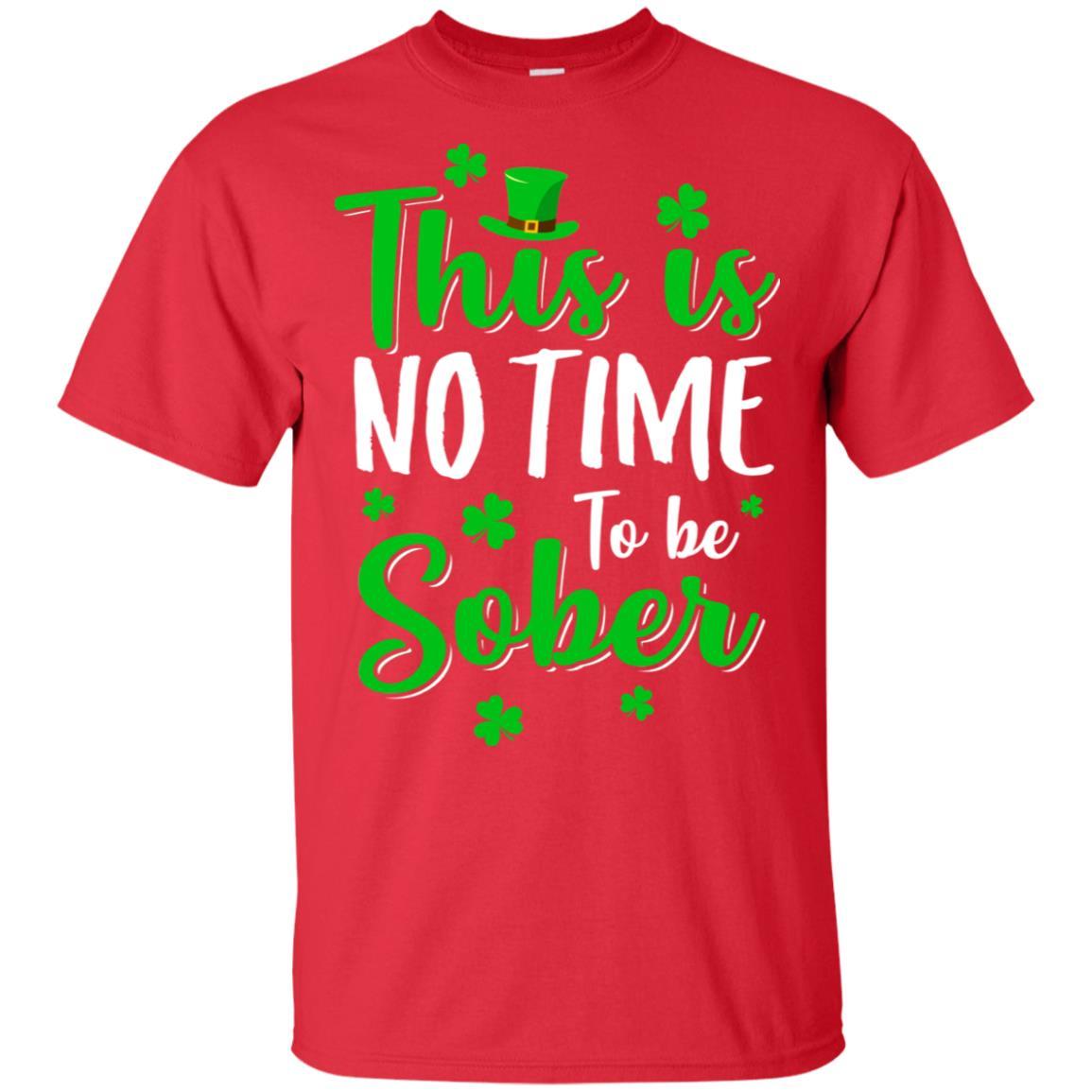 No Time To Sober St Patricks Day Funny Drinking Saying-T-Shirt & Hoodie-Classic T-Shirt-Red