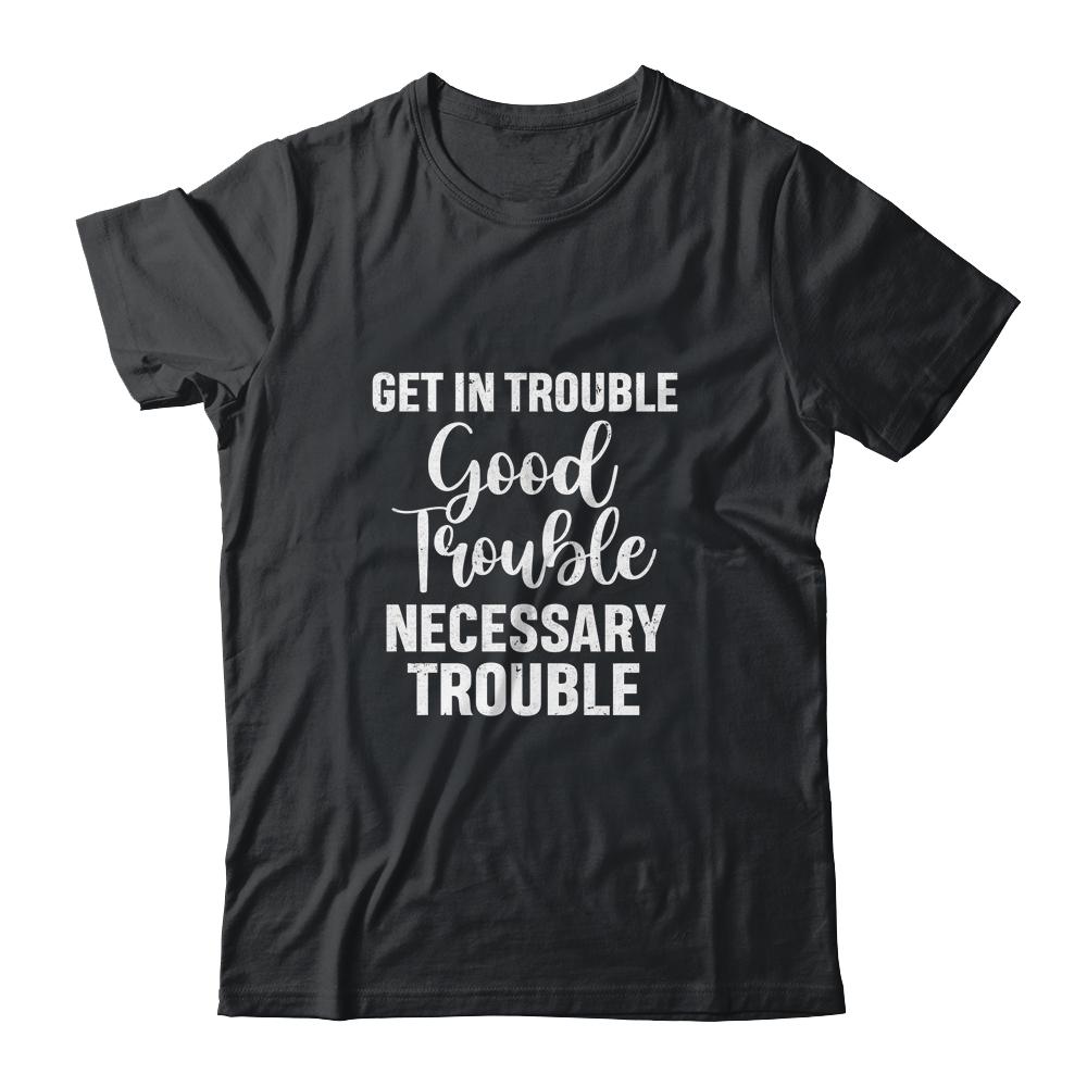 Get in Good Necessary Trouble Social Justice Gift-T-Shirt & Tank Top-Classic T-Shirt-Black