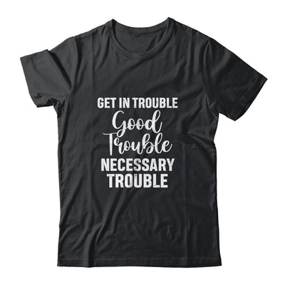Get in Good Necessary Trouble Social Justice Gift-T-Shirt & Tank Top-Classic T-Shirt-Black
