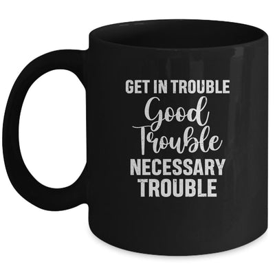Get in Good Necessary Trouble Social Justice Gift Mug-Coffee Mug-Mug-Black