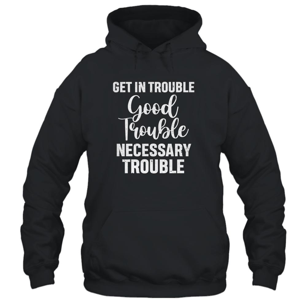 Get in Good Necessary Trouble Social Justice Gift-T-Shirt & Tank Top-Pullover Hoodie-Black