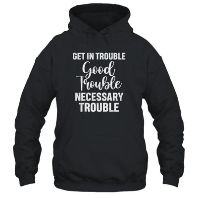 Get in Good Necessary Trouble Social Justice Gift-T-Shirt & Tank Top-Pullover Hoodie-Black