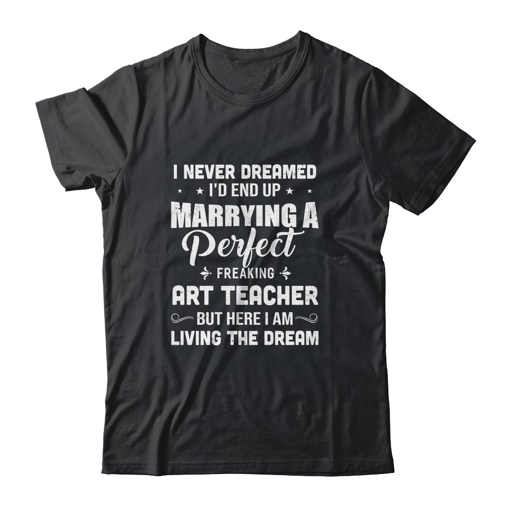 I Never Dreamed I'd End Up Marrying Art Teacher-T-Shirt & Hoodie-Classic T-Shirt-Black