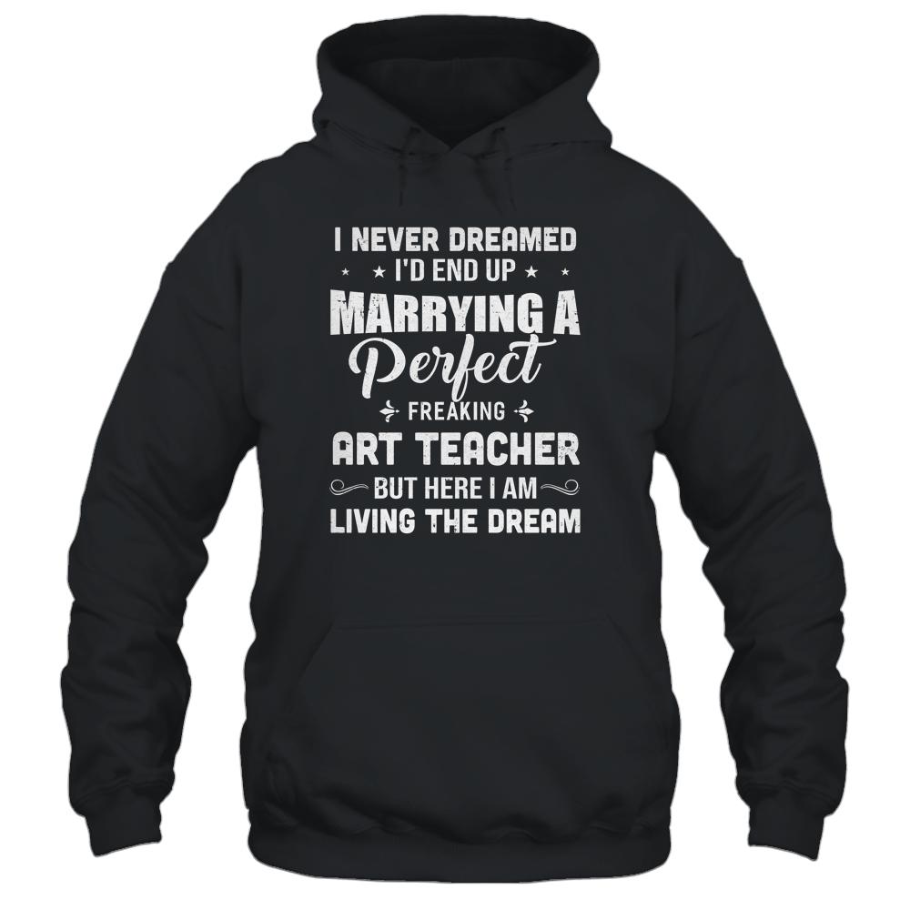 I Never Dreamed I'd End Up Marrying Art Teacher-T-Shirt & Hoodie-Pullover Hoodie-Black