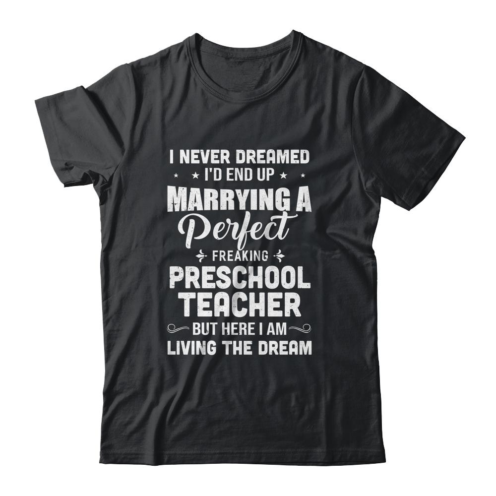 I Never Dreamed I'd End Up Marrying Preschool Teacher-T-Shirt & Hoodie-Classic T-Shirt-Black