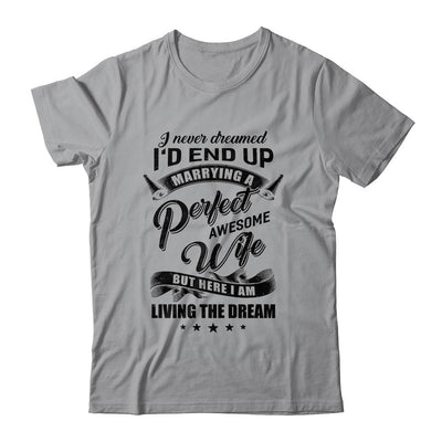 I Never Dreamed Id End Up Marrying A Perfect Awesome Wife-T-Shirt & Hoodie-Classic T-Shirt-Sport Grey