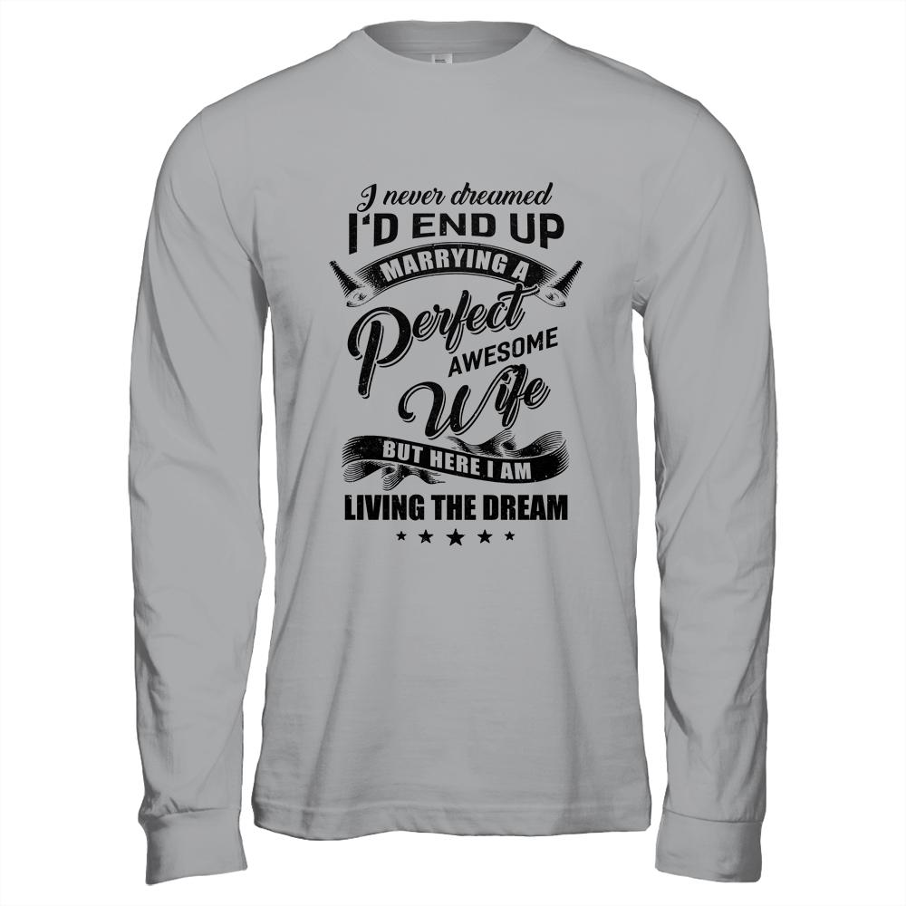 I Never Dreamed Id End Up Marrying A Perfect Awesome Wife-T-Shirt & Hoodie-Long Sleeve T-Shirt-Sport Grey