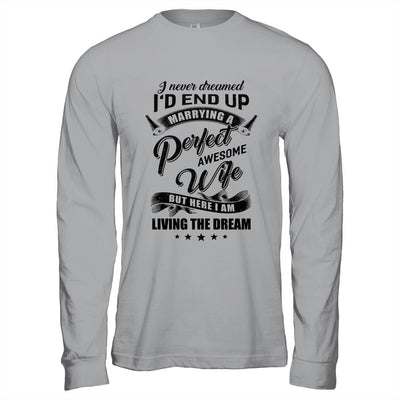 I Never Dreamed Id End Up Marrying A Perfect Awesome Wife-T-Shirt & Hoodie-Long Sleeve T-Shirt-Sport Grey