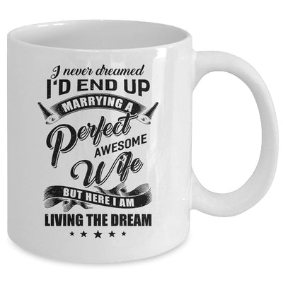 I Never Dreamed Id End Up Marrying A Perfect Awesome Wife Mug-Coffee Mug-Mug-White