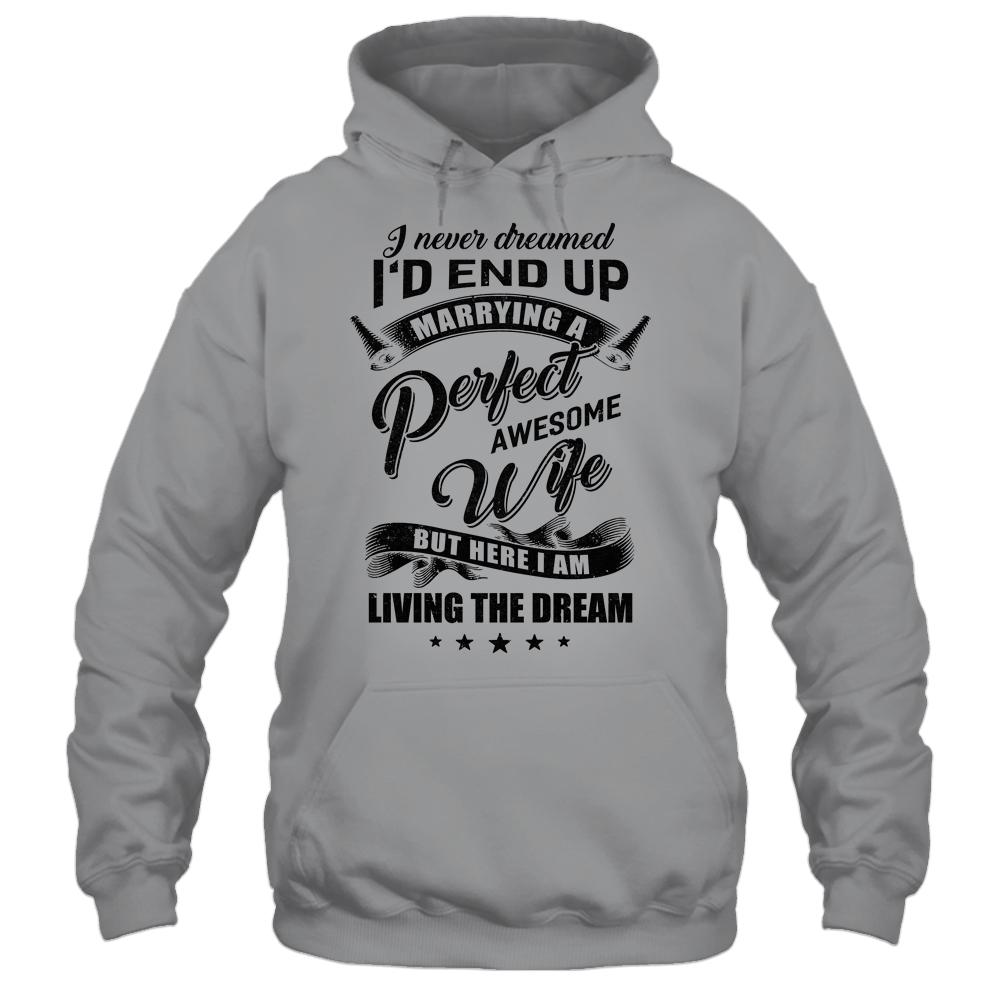 I Never Dreamed Id End Up Marrying A Perfect Awesome Wife-T-Shirt & Hoodie-Pullover Hoodie-Sport Grey