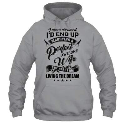 I Never Dreamed Id End Up Marrying A Perfect Awesome Wife-T-Shirt & Hoodie-Pullover Hoodie-Sport Grey
