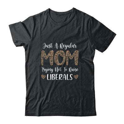 Leopard Mom Just A Regular Mom Trying Not To Raise Liberals-T-Shirt & Tank Top-Classic T-Shirt-Black