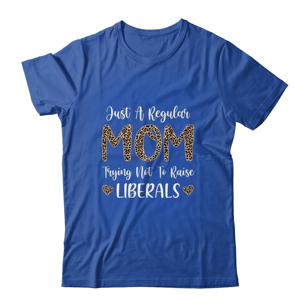 Leopard Mom Just A Regular Mom Trying Not To Raise Liberals-T-Shirt & Tank Top-Classic T-Shirt-Royal