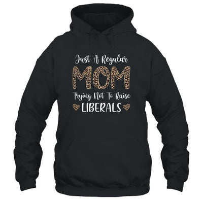 Leopard Mom Just A Regular Mom Trying Not To Raise Liberals-T-Shirt & Tank Top-Pullover Hoodie-Black