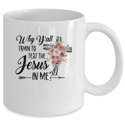 Why Yall Trying To Test The Jesus In Me Flower Mug-Coffee Mug-