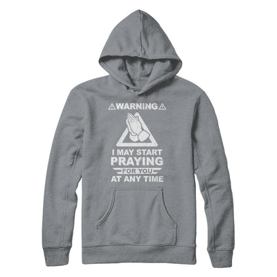Warning I May Start Praying For You At Any Time-T-Shirt & Hoodie-Pullover Hoodie-Light Steel