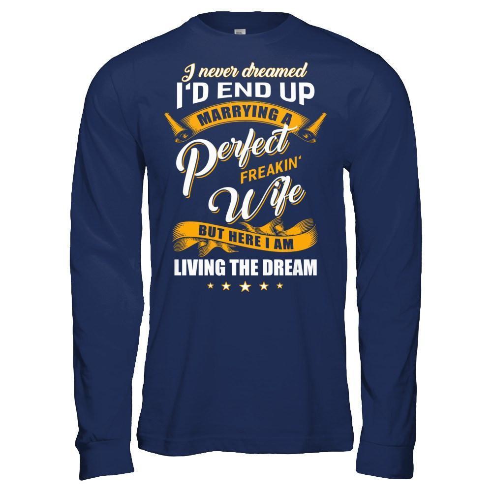 I Never Dreamed I'd End Up Marrying A Perfect Freakin' Wife-T-Shirt & Hoodie-Long Sleeve T-Shirt-Navy