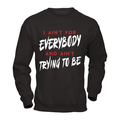 I Ain't For Everybody And Ain't Trying To Be-T-Shirt & Hoodie-Crewneck Sweatshirt-Black