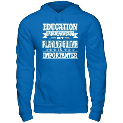 Education Is Important But Playing Guitar Is Importanter-T-Shirt & Hoodie-