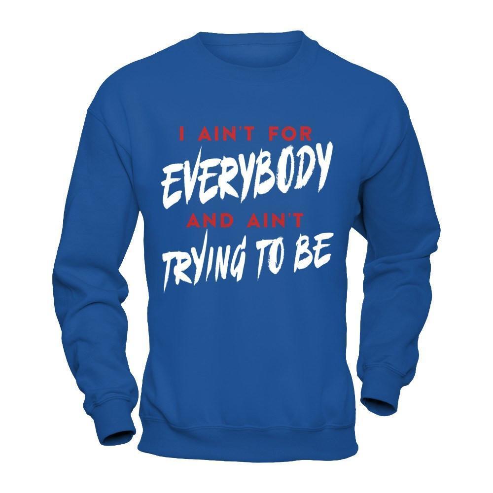 I Ain't For Everybody And Ain't Trying To Be-T-Shirt & Hoodie-Crewneck Sweatshirt-Royal